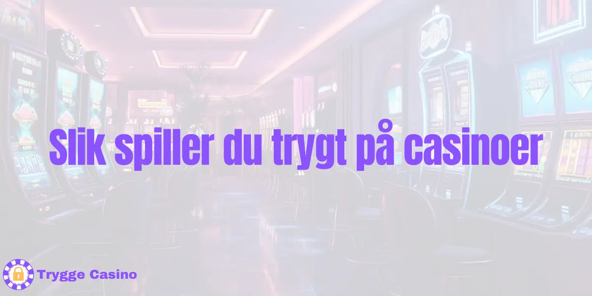 Slig spiller du trygt på casinoer